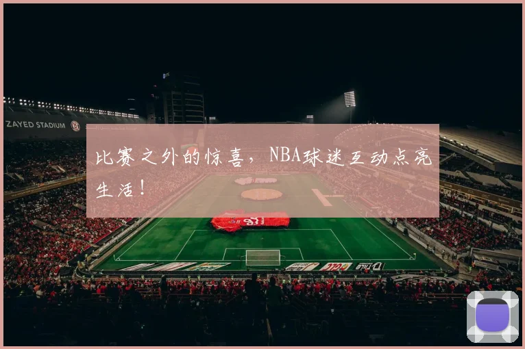 比赛之外的惊喜,NBA球迷互动点亮生活!