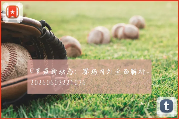 C罗最新动态：赛场内外全面解析_20260603221036