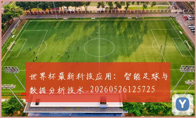 世界杯最新科技应用：智能足球与数据分析技术_20260526125725