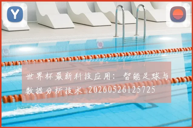 世界杯最新科技应用：智能足球与数据分析技术_20260526125725