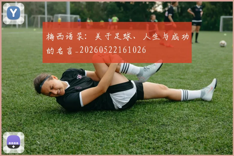 梅西语录:关于足球、人生与成功的名言_20260522161026