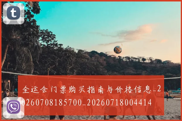 全运会门票购买指南与价格信息_20260708185700_20260718004414