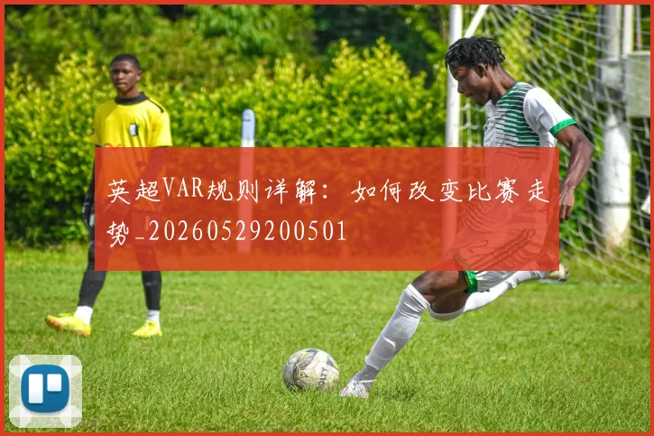 英超VAR规则详解：如何改变比赛走势_20260529200501