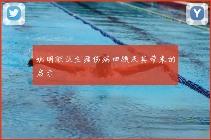 姚明职业生涯伤病回顾及其带来的启示