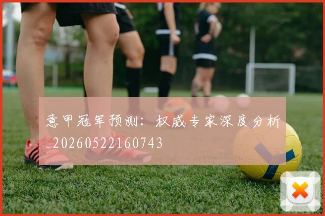 意甲冠军预测：权威专家深度分析_20260522160743